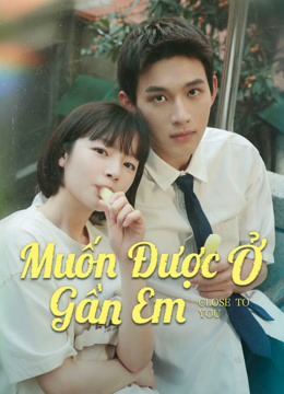 MUỐN ĐƯỢC Ở GẦN EM